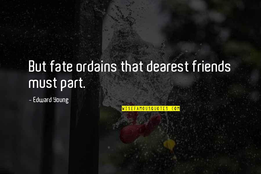 Dearest Quotes By Edward Young: But fate ordains that dearest friends must part.