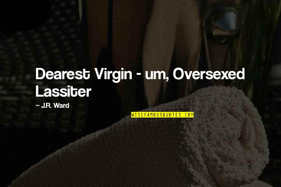 Dearest Quotes By J.R. Ward: Dearest Virgin - um, Oversexed Lassiter