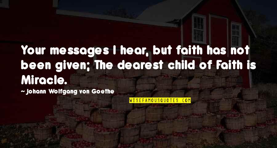 Dearest Quotes By Johann Wolfgang Von Goethe: Your messages I hear, but faith has not