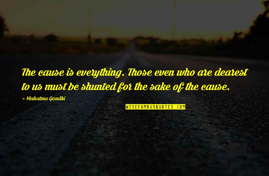 Dearest Quotes By Mahatma Gandhi: The cause is everything. Those even who are