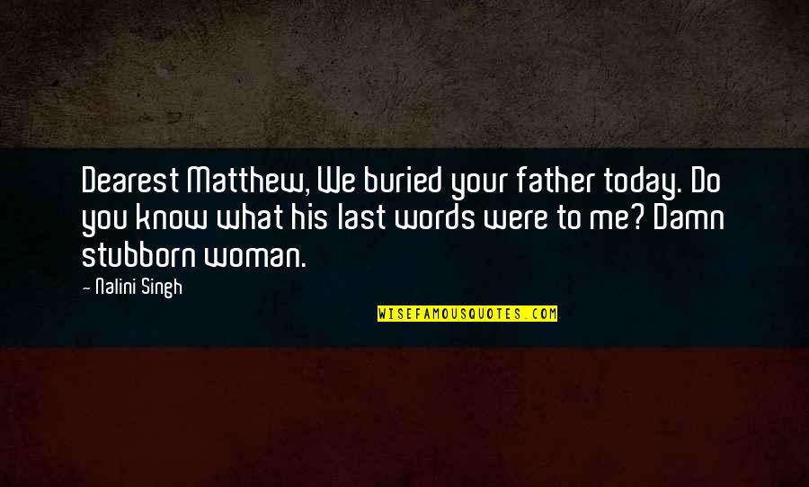 Dearest Quotes By Nalini Singh: Dearest Matthew, We buried your father today. Do