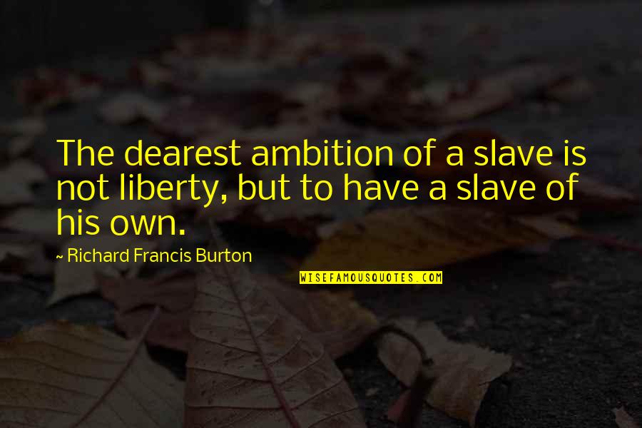 Dearest Quotes By Richard Francis Burton: The dearest ambition of a slave is not
