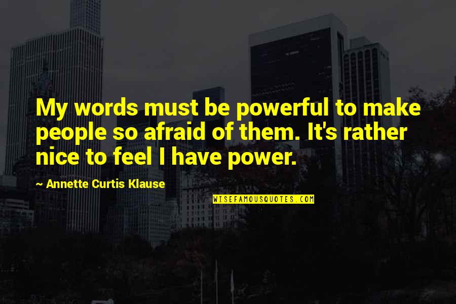 Dearious Quotes By Annette Curtis Klause: My words must be powerful to make people Dearious Quotes By Annette Curtis Klause: My words must be powerful to make people