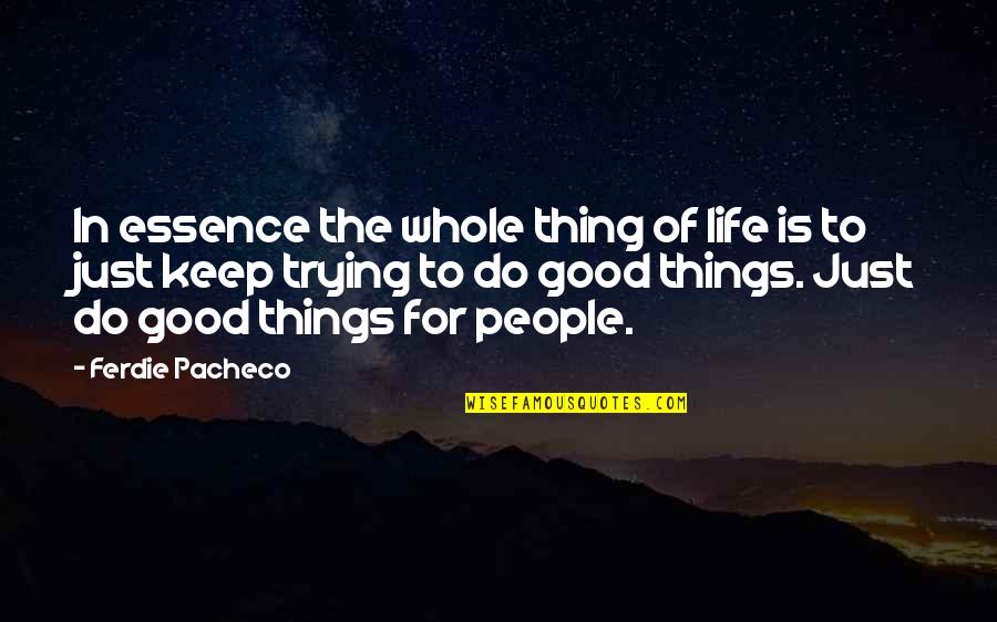 Dearious Quotes By Ferdie Pacheco: In essence the whole thing of life is Dearious Quotes By Ferdie Pacheco: In essence the whole thing of life is