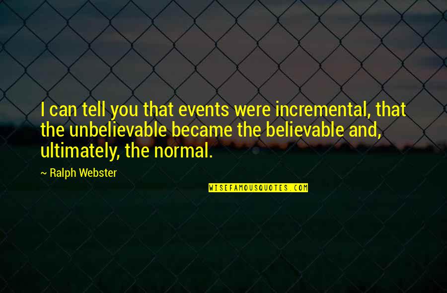 Dearious Quotes By Ralph Webster: I can tell you that events were incremental, Dearious Quotes By Ralph Webster: I can tell you that events were incremental,