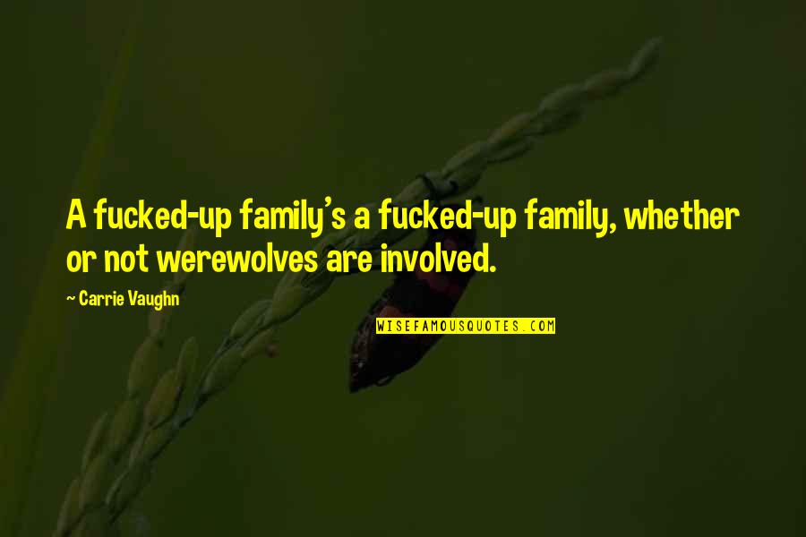 Dearith Quotes By Carrie Vaughn: A fucked-up family's a fucked-up family, whether or
