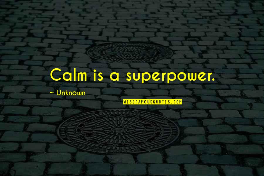 Dearith Quotes By Unknown: Calm is a superpower.