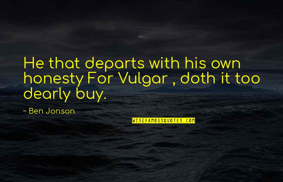 Dearly Quotes By Ben Jonson: He that departs with his own honesty For