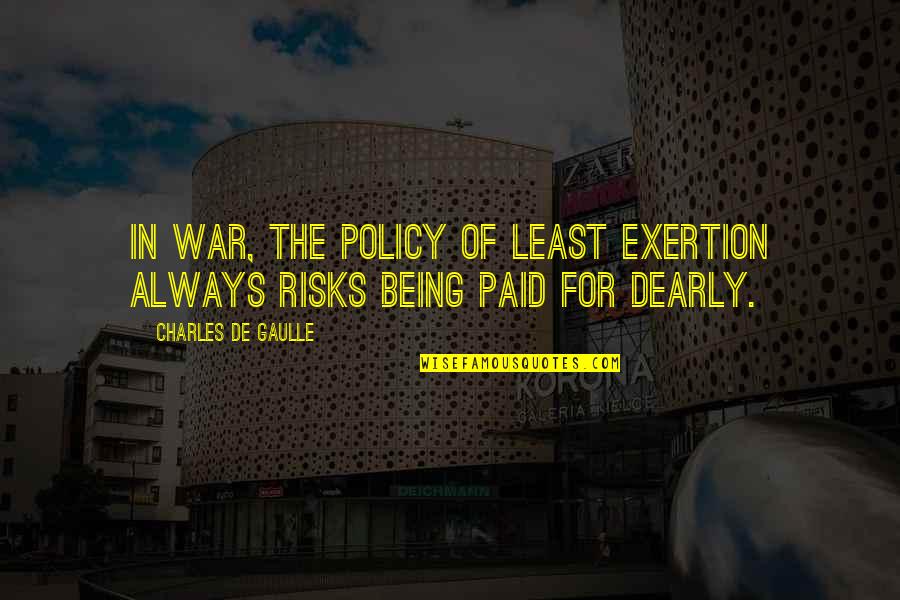 Dearly Quotes By Charles De Gaulle: In war, the policy of least exertion always Dearly Quotes By Charles De Gaulle: In war, the policy of least exertion always