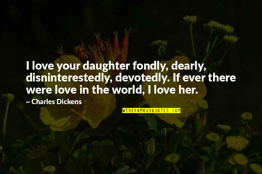 Dearly Quotes By Charles Dickens: I love your daughter fondly, dearly, disninterestedly, devotedly. Dearly Quotes By Charles Dickens: I love your daughter fondly, dearly, disninterestedly, devotedly.