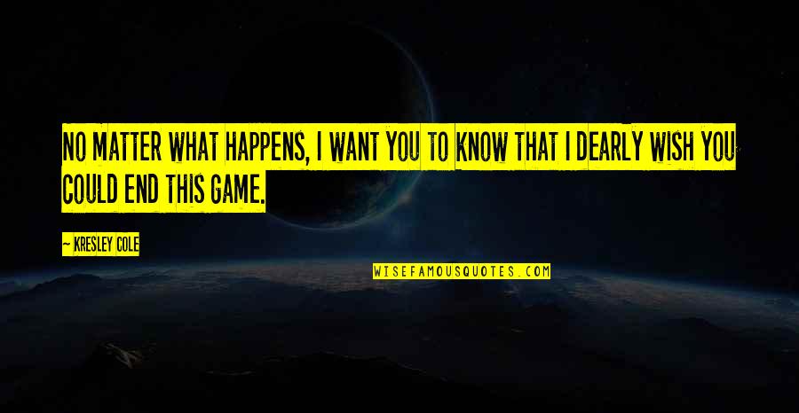 Dearly Quotes By Kresley Cole: No matter what happens, I want you to Dearly Quotes By Kresley Cole: No matter what happens, I want you to
