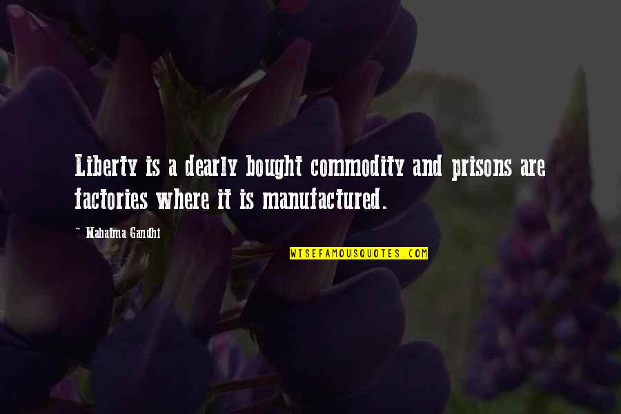 Dearly Quotes By Mahatma Gandhi: Liberty is a dearly bought commodity and prisons Dearly Quotes By Mahatma Gandhi: Liberty is a dearly bought commodity and prisons