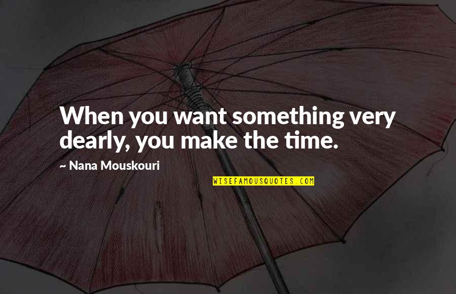 Dearly Quotes By Nana Mouskouri: When you want something very dearly, you make Dearly Quotes By Nana Mouskouri: When you want something very dearly, you make