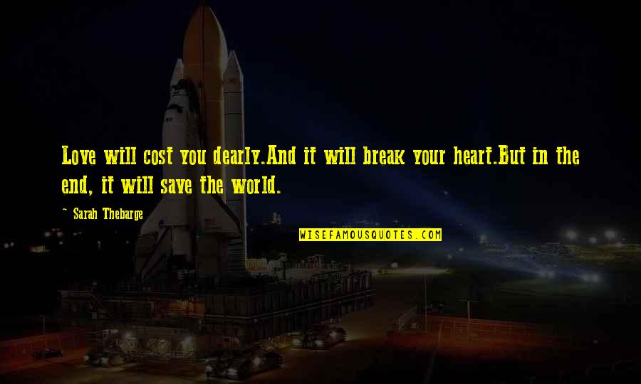 Dearly Quotes By Sarah Thebarge: Love will cost you dearly.And it will break Dearly Quotes By Sarah Thebarge: Love will cost you dearly.And it will break