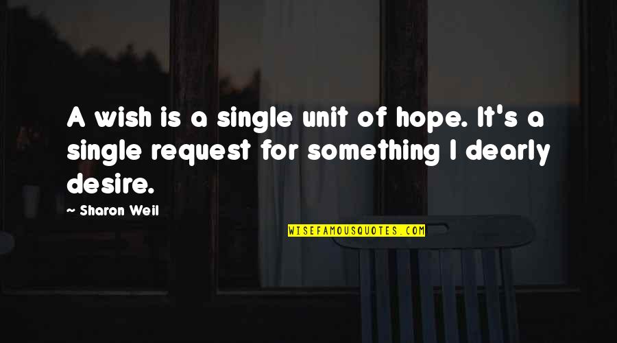 Dearly Quotes By Sharon Weil: A wish is a single unit of hope.