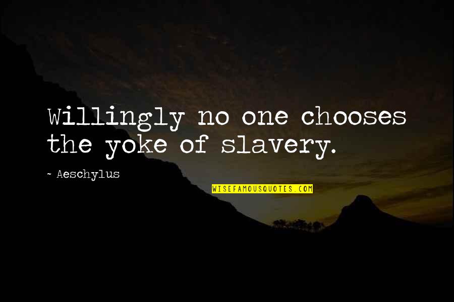 Dearment Claudia Quotes By Aeschylus: Willingly no one chooses the yoke of slavery. Dearment Claudia Quotes By Aeschylus: Willingly no one chooses the yoke of slavery.