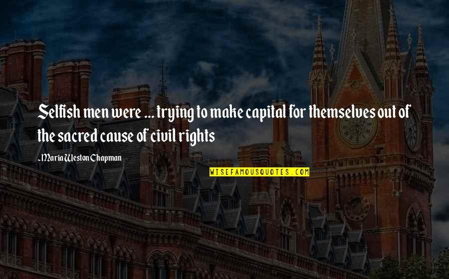 Dearmitt Quotes By Maria Weston Chapman: Selfish men were ... trying to make capital Dearmitt Quotes By Maria Weston Chapman: Selfish men were ... trying to make capital
