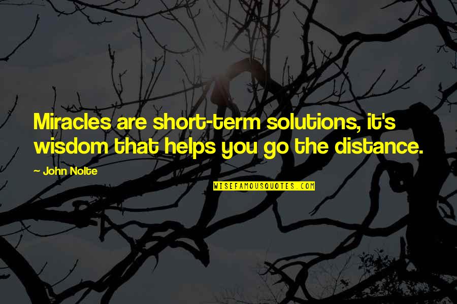 Dearmother Quotes By John Nolte: Miracles are short-term solutions, it's wisdom that helps
