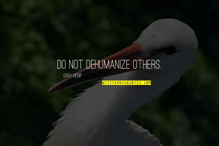 Dearringer Quotes By Gary Kemp: Do not dehumanize others.