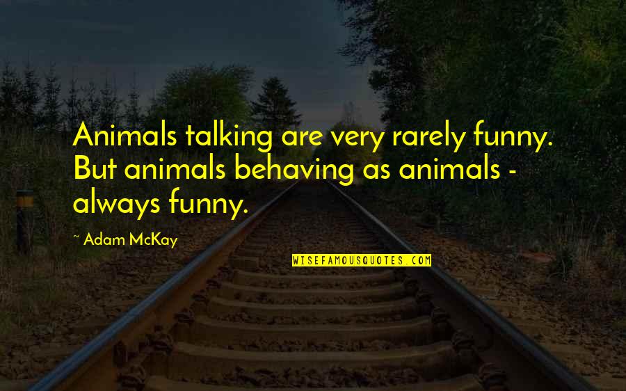 Dears Quotes By Adam McKay: Animals talking are very rarely funny. But animals