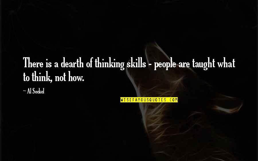 Dearth Quotes By Al Seckel: There is a dearth of thinking skills -