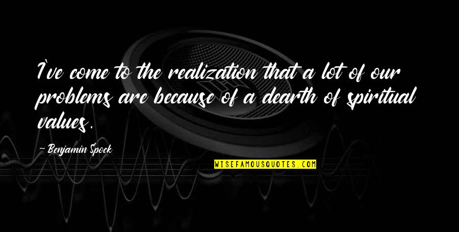 Dearth Quotes By Benjamin Spock: I've come to the realization that a lot