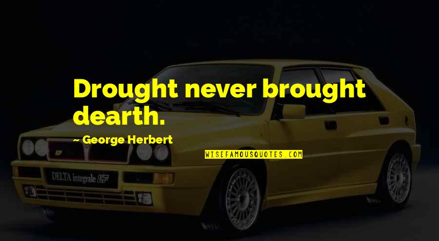 Dearth Quotes By George Herbert: Drought never brought dearth.