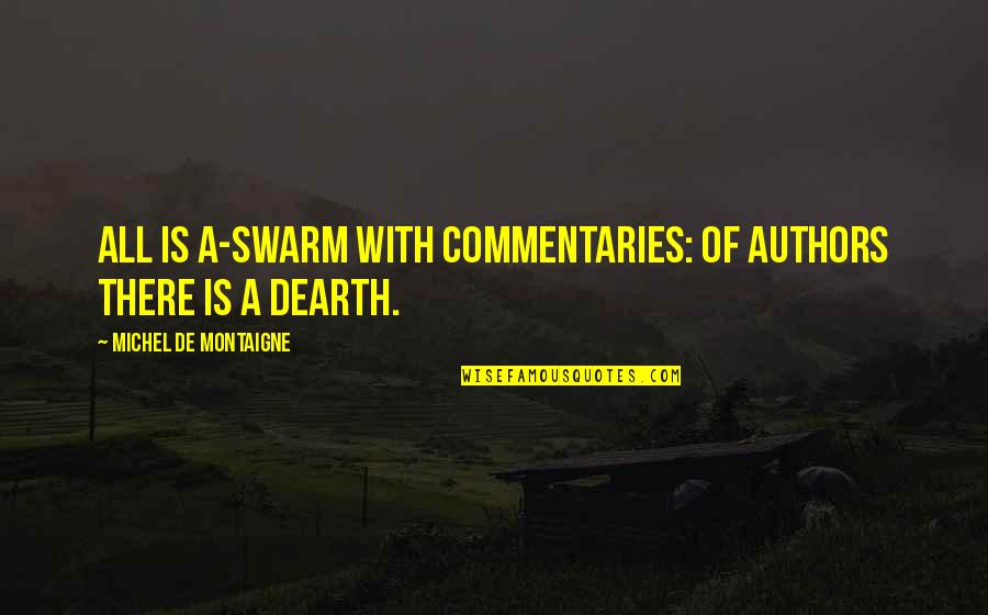 Dearth Quotes By Michel De Montaigne: All is a-swarm with commentaries: of authors there