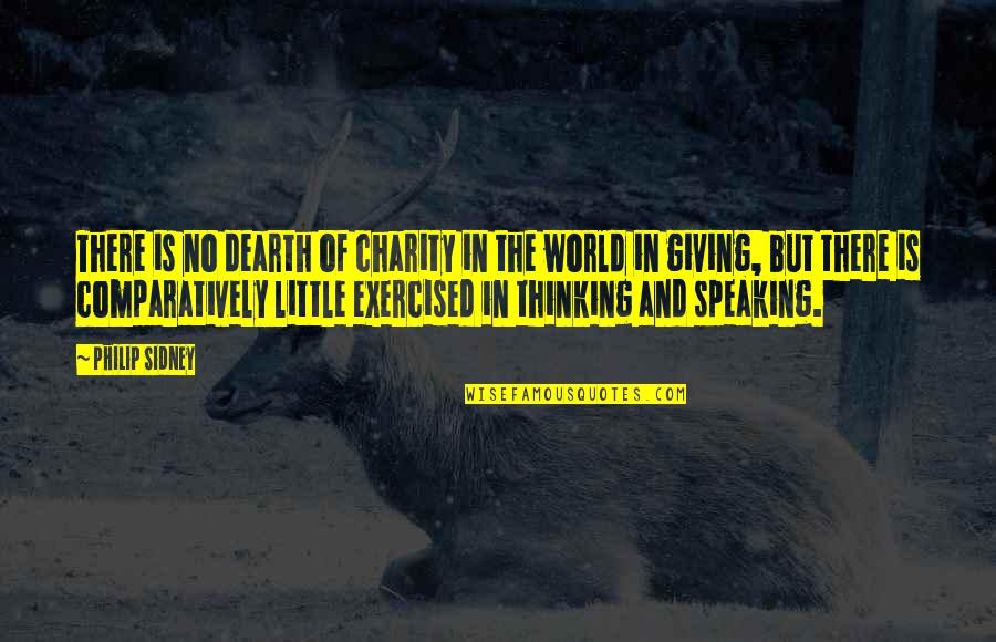 Dearth Quotes By Philip Sidney: There is no dearth of charity in the