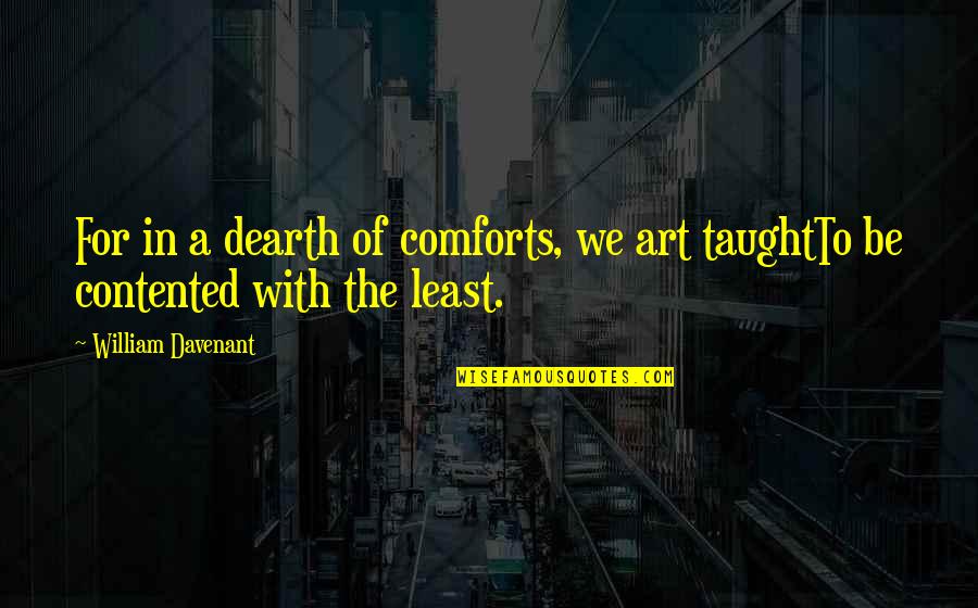 Dearth Quotes By William Davenant: For in a dearth of comforts, we art