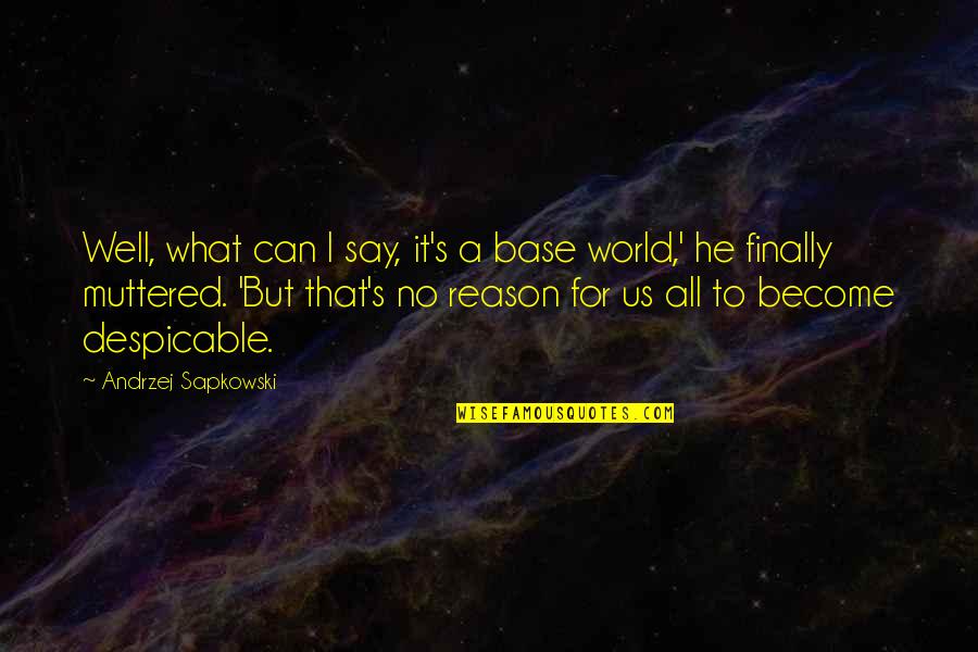 Deasupra Dex Quotes By Andrzej Sapkowski: Well, what can I say, it's a base Deasupra Dex Quotes By Andrzej Sapkowski: Well, what can I say, it's a base