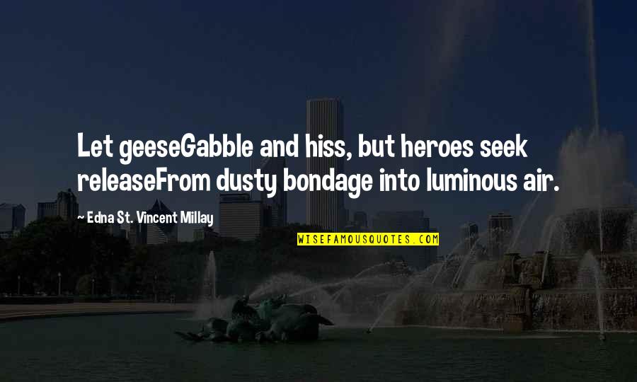Deasupra Sau Quotes By Edna St. Vincent Millay: Let geeseGabble and hiss, but heroes seek releaseFrom