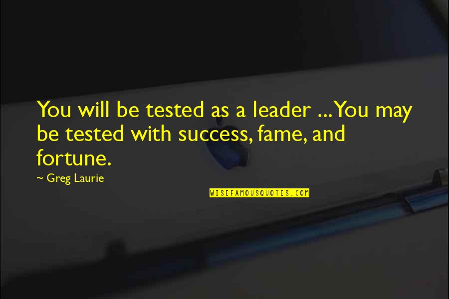 Deasy And Associates Quotes By Greg Laurie: You will be tested as a leader ...