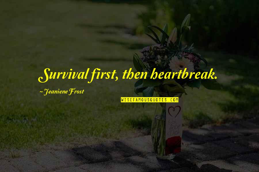Deasy And Associates Quotes By Jeaniene Frost: Survival first, then heartbreak.