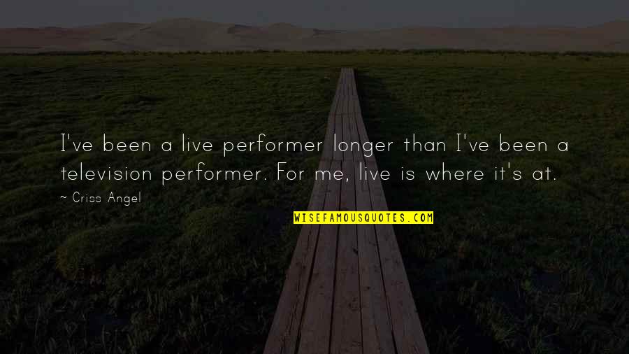 Deasy Penner Quotes By Criss Angel: I've been a live performer longer than I've Deasy Penner Quotes By Criss Angel: I've been a live performer longer than I've