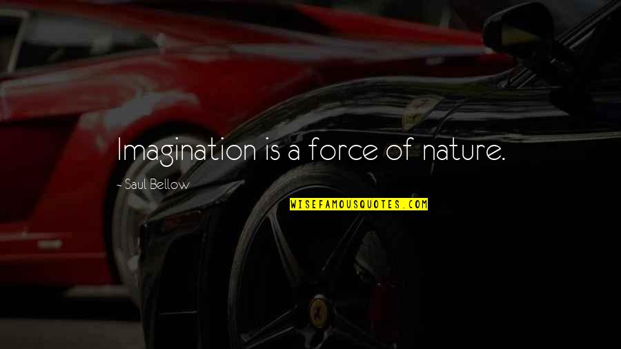 Deasy Quotes By Saul Bellow: Imagination is a force of nature. Deasy Quotes By Saul Bellow: Imagination is a force of nature.