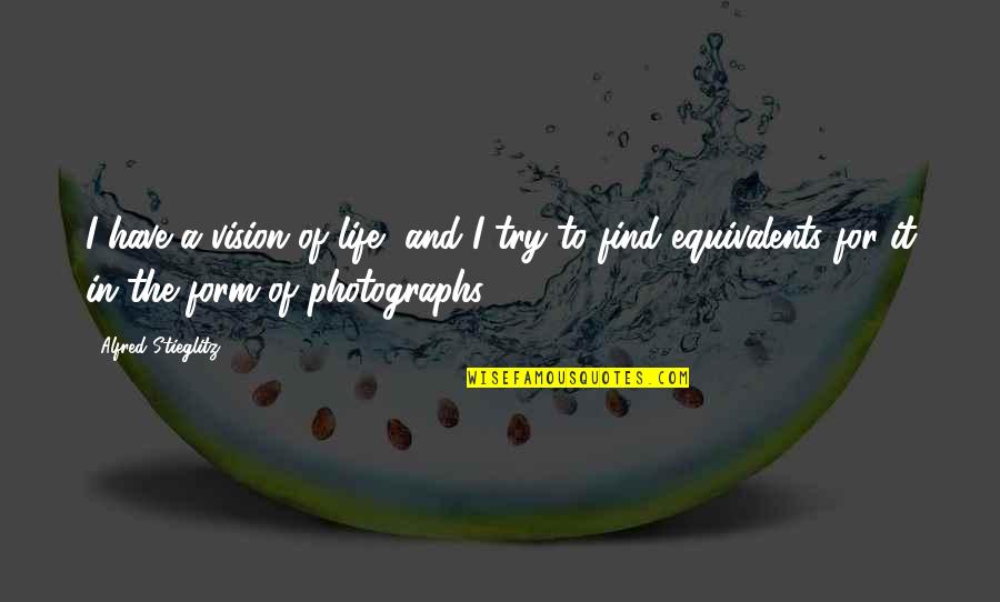 Deasy Tuwo Quotes By Alfred Stieglitz: I have a vision of life, and I