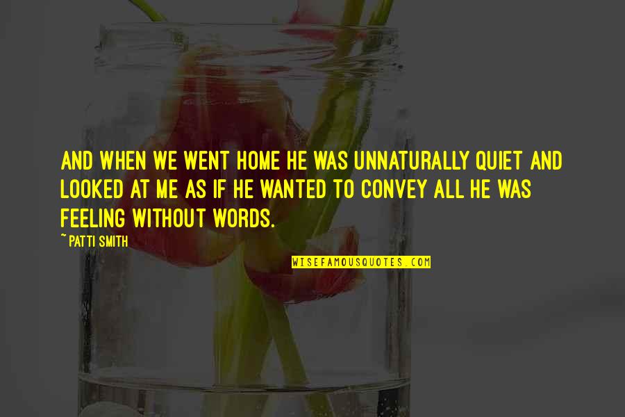 Deasy Tuwo Quotes By Patti Smith: And when we went home he was unnaturally Deasy Tuwo Quotes By Patti Smith: And when we went home he was unnaturally