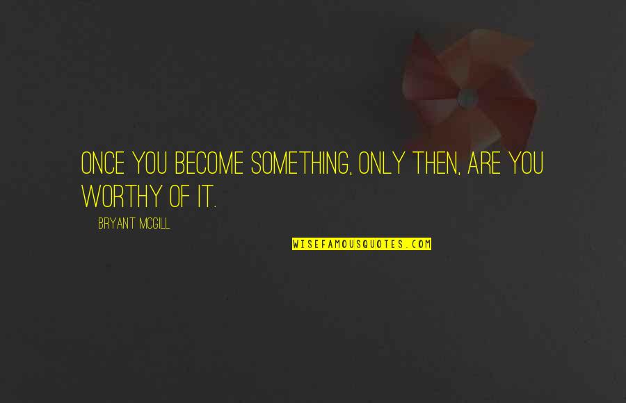 Death 1 Year Anniversary Quotes By Bryant McGill: Once you become something, only then, are you