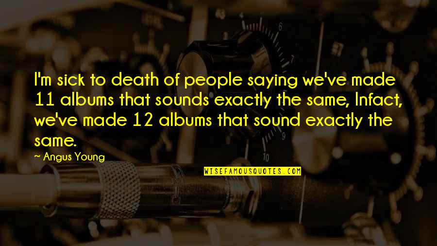 Death 9/11 Quotes By Angus Young: I'm sick to death of people saying we've