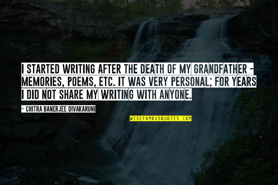 Death A Grandfather Quotes By Chitra Banerjee Divakaruni: I started writing after the death of my