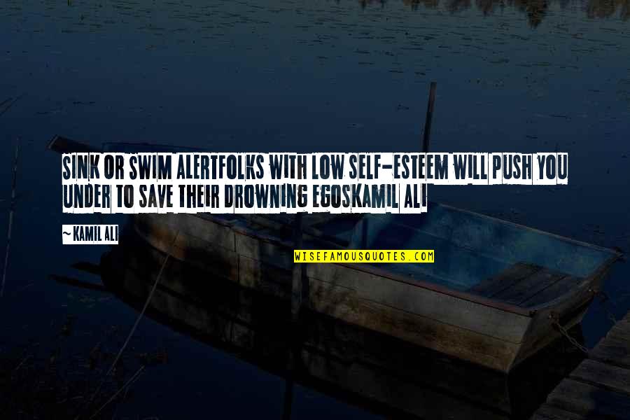Death After A Year Quotes By Kamil Ali: SINK OR SWIM ALERTFolks with low self-esteem will