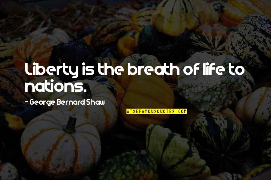 Death After Illness Quotes By George Bernard Shaw: Liberty is the breath of life to nations.