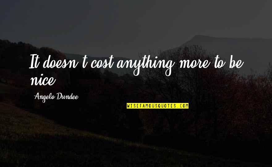 Death After Long Illness Quotes By Angelo Dundee: It doesn't cost anything more to be nice.