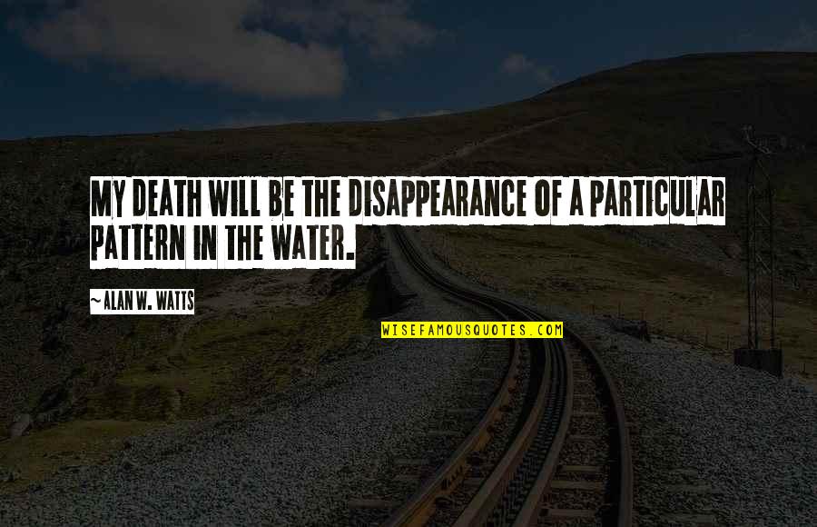 Death Alan Watts Quotes By Alan W. Watts: My death will be the disappearance of a