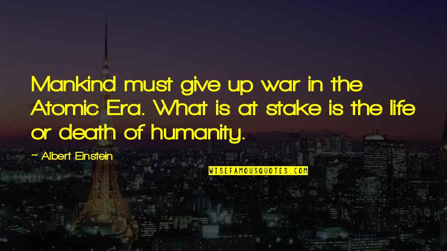 Death Albert Einstein Quotes By Albert Einstein: Mankind must give up war in the Atomic