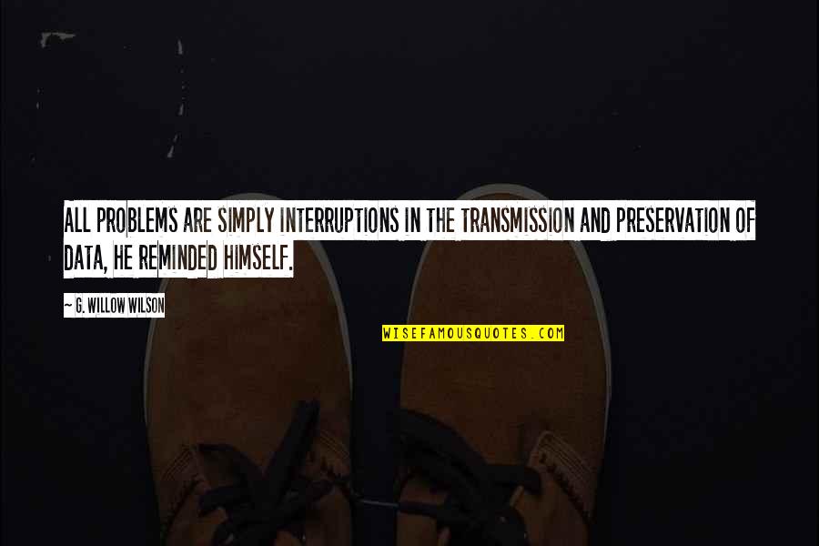 Death Among The Mormons Quotes By G. Willow Wilson: All problems are simply interruptions in the transmission Death Among The Mormons Quotes By G. Willow Wilson: All problems are simply interruptions in the transmission