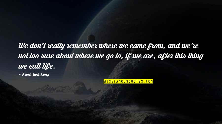 Death And After Life Quotes By Frederick Lenz: We don't really remember where we came from,