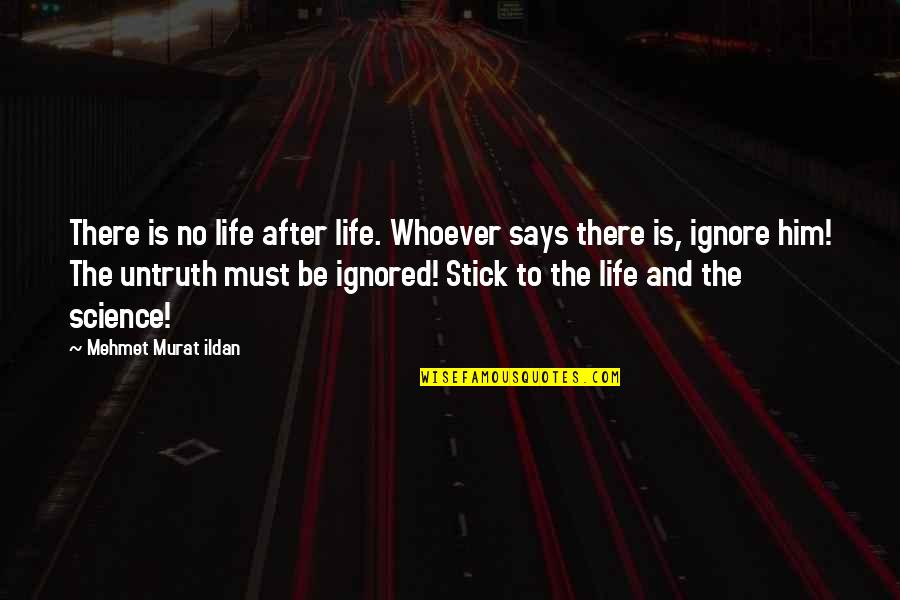 Death And After Life Quotes By Mehmet Murat Ildan: There is no life after life. Whoever says