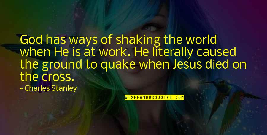 Death And Appreciating Life Quotes By Charles Stanley: God has ways of shaking the world when Death And Appreciating Life Quotes By Charles Stanley: God has ways of shaking the world when